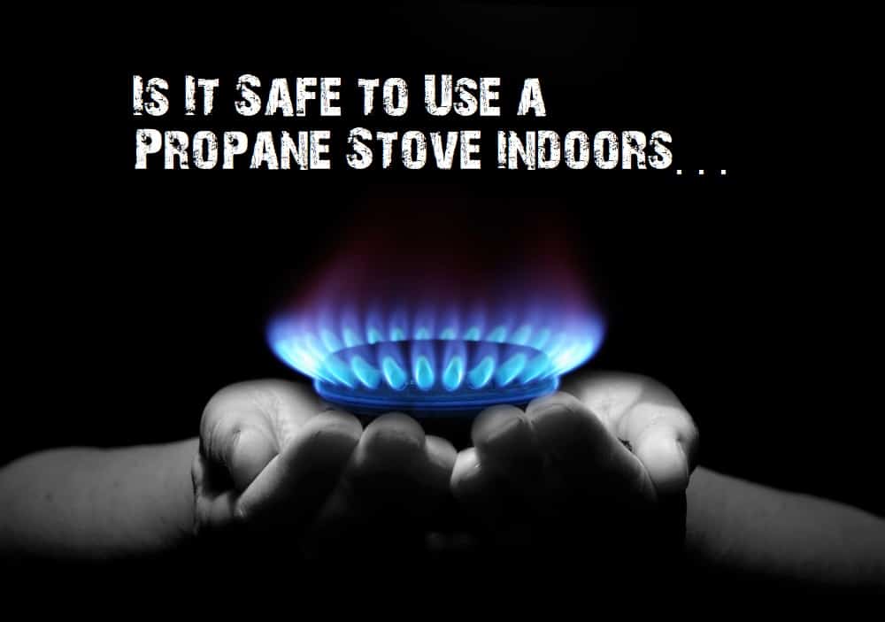 Is It Safe to Use a Propane Stove indoors